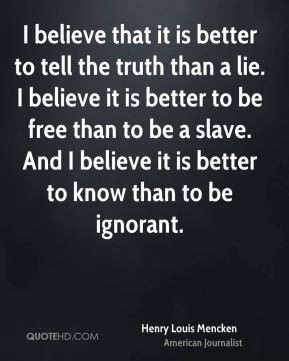 believe that it is better to tell the truth than a lie. I believe it ...