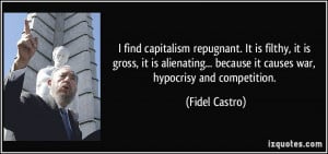 find capitalism repugnant. It is filthy, it is gross, it is ...