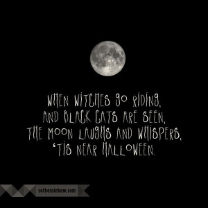 ... cats are seen, the moon laughs and whispers, ‘tis near Halloween