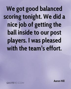 Aaron Hill - We got good balanced scoring tonight. We did a nice job ...