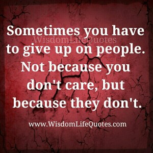 Sometimes you have to give up on people