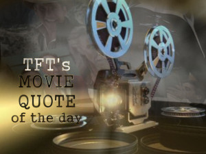 TFT's Movie Quote of the Day - November 26