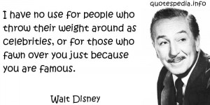 Walt Disney - I have no use for people who throw their weight around ...