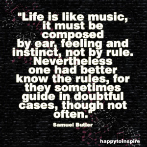 Life Is Like Music It Must Be Composed By Ear Feeling, Not Be Rule ...