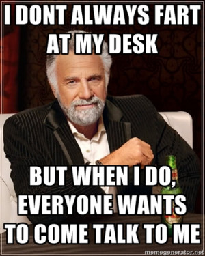 the-most-interesting-man-in-the-world-i-dont-always-fart-at-my-desk