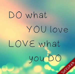 Do what you love what you do. Try now #tweegram for your #love #quotes ...