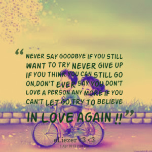 never say goodbye if you still want to try never give up if you think ...