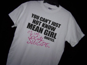 You Can't Just Not Know Mean Girls Quotes. IT'S SOCIAL SUICIDE. Shirt ...