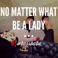 Like a lady, but a Boss. More