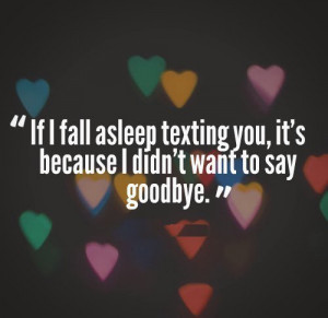 fall asleep texting you, it’s because I didn’t want to say goodbye ...