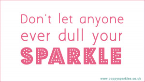 Don't let anyone ever dull your SPARKLE!