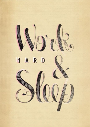 Words of Wisdom. Work Hard & Sleep.