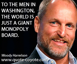 quotes - To the men in Washington, the world is just a giant Monopoly ...