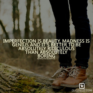 INSPIRATIONAL QUOTES : “Imperfection is beauty, madness is genius ...