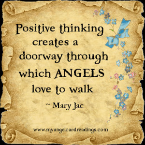 Positive thinking creates a doorway through which Angels love to walk ...