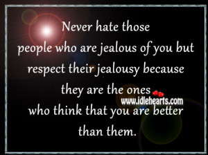 Never hate those people who are jealous of you but respect their ...