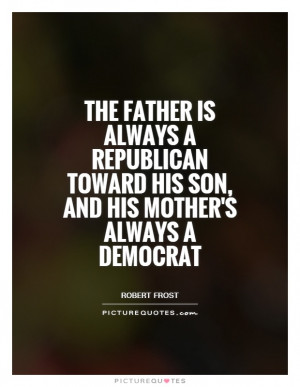 The father is always a Republican toward his son, and his mother's ...