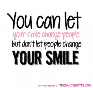 You Can Let Your Smile Change People But Don’t Let People Change ...