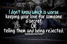 don't know which is worse; keeping your love for someone a secret or ...