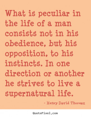 Quotes about life - What is peculiar in the life of a man consists not ...