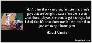 don't think that - you know, I'm sure that there's guys that are ...