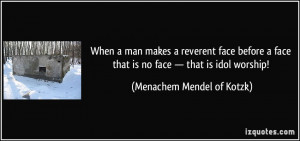 ... that is no face — that is idol worship! - Menachem Mendel of Kotzk