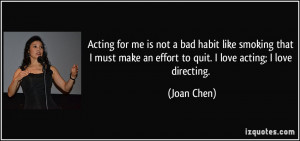 Acting for me is not a bad habit like smoking that I must make an ...