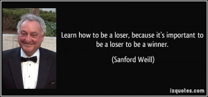Learn how to be a loser, because it's important to be a loser to be a ...