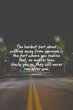 People Walking Away Quotes The hardest part of walking