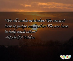 ... to judge each other. We are here to help each other. -Rodolfo Valdes