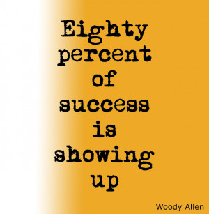Life Inspirational Quotes Eighty percent of success is showing up