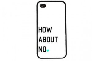 How About NO Case / Funny Quote iPhone 4 Case LOL iPhone 5 Case iPhone ...