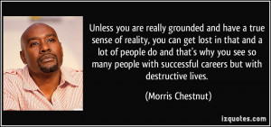 Unless you are really grounded and have a true sense of reality, you ...