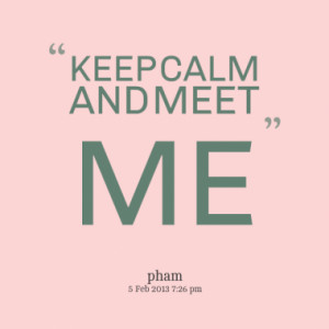 KEEP CALM AND MEET ME