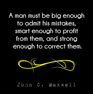 ... profit from them, and strong enough to correct them. john c. maxwell