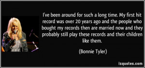 ve been around for such a long time. My first hit record was over 20 ...