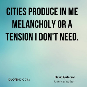 Cities produce in me melancholy or a tension I don't need.