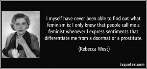 myself have never been able to find out what feminism is; I only ...