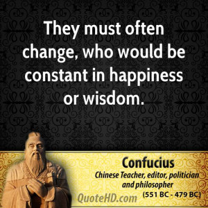 They must often change, who would be constant in happiness or wisdom.