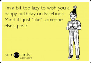 Sarcastic Birthday Wishes I'm a bit too lazy to wish you