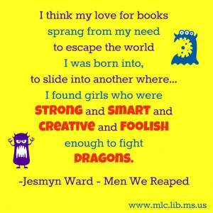 ... fight dragons. -Jesmyn Ward, Men We Reaped #MSAuthor #quote #girlpower