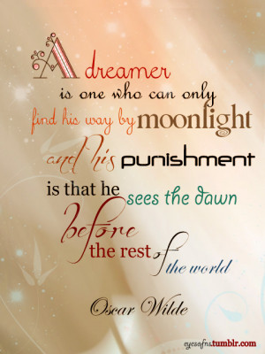 dreamer is one who can only find his way by moonlight, and his ...