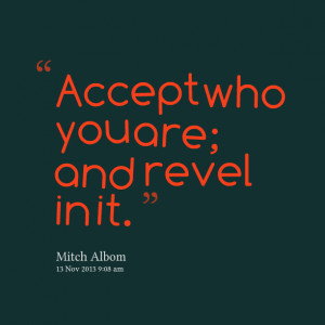 Quotes Picture: accept who you are; and revel in it