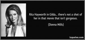 Rita Hayworth in Gilda... there's not a shot of her in that movie that ...