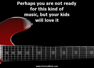 ... you are not ready for this kind of music, but your kids will love it
