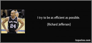 try to be as efficient as possible. - Richard Jefferson