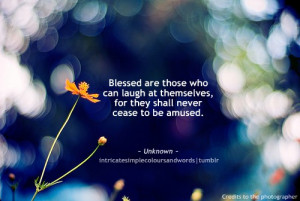 Blessed are those who can laugh at themselves, for they shall never ...
