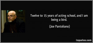 Twelve to 15 years of acting school, and I am being a bird. - Joe ...
