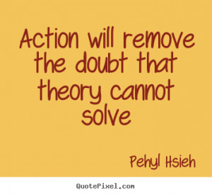 Motivational quotes - Action will remove the doubt that theory cannot ...