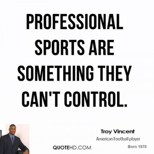 Professional sports are something they can't control.
